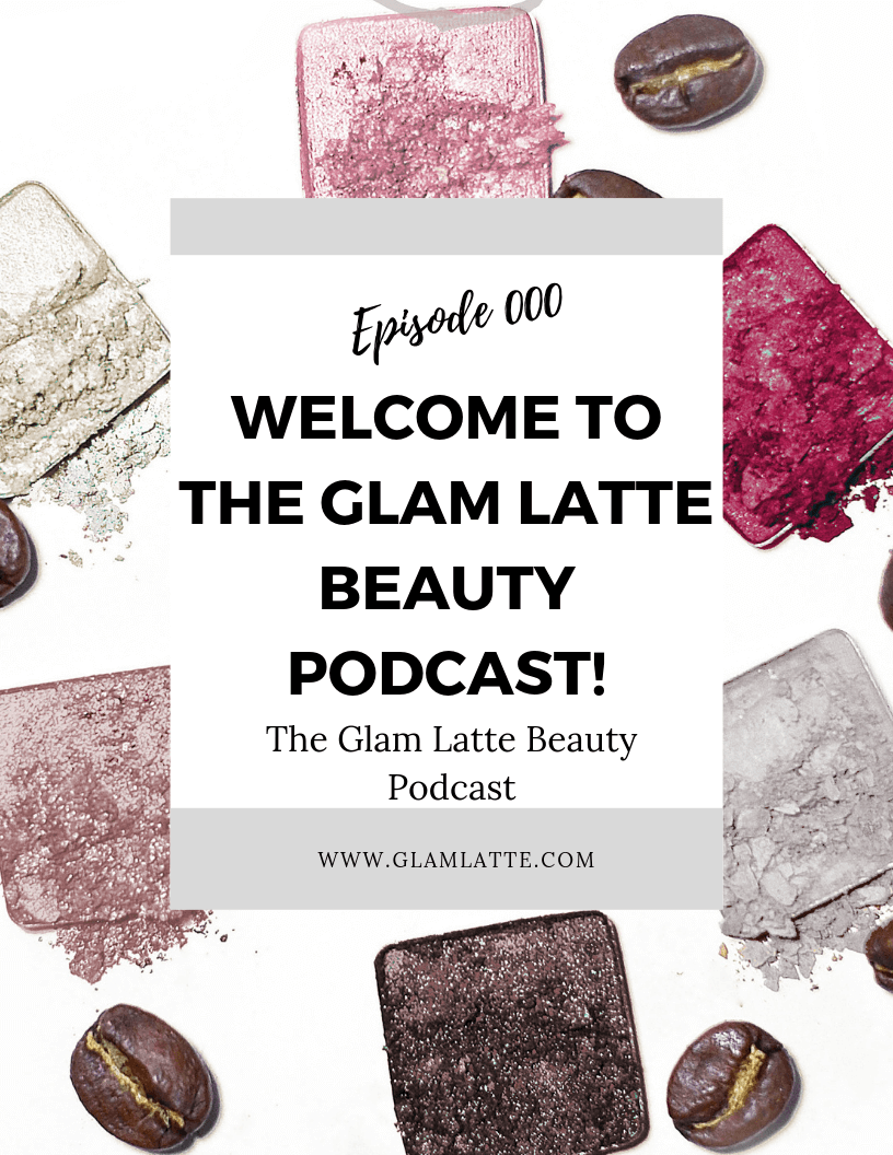 Glam Latte Beauty Podcast Episode 000